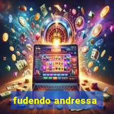 fudendo andressa